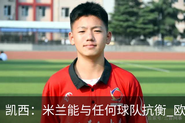 凯西：米兰能与任何球队抗衡 欧冠之旅还没有结束